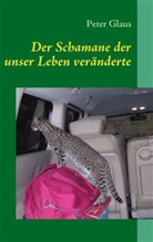 Peter Glaus - Der Schamane der unser Leben veränderte