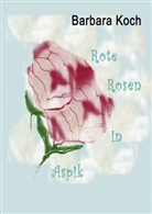 Barbara Koch - Rote Rosen in Aspik