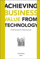 MURPHY, T Murphy, Tony Murphy, MURPHY TONY - Achieving Business Value From Technology