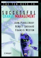 Benoit Grouard, Benoît Grouard, Benoit Meston Grouard, Francis Meston, Meston Francis, A John Pendlebury... - Ten Keys to Successful Change Management
