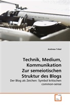 Andreea Tribel - Technik, Medium, Kommunikation Zur semeiotischen Struktur des Blogs