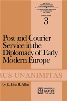 E J B Allen, E. J. B. Allen, E. John B. Allen, E.J.B. Allen, E.J.B. Allen - Post and Courier Service in the Diplomacy of Early Modern Europe