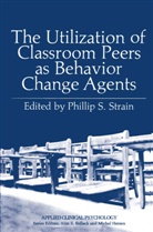 Phillip S Strain, Phillip S. Strain - The Utilization of Classroom Peers as Behavior Change Agents