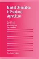Allan Baadsgaard, Klaus G. Grunert, Klaus Günte Grunert, Klaus Günter Grunert, Hanne Hartvi Larsen, Hanne Hartvig Larsen... - Market Orientation in Food and Agriculture
