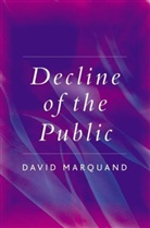 Marquand, David Marquand, David (Mansfield College Marquand, Polity Press - The Decline of the Public