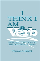 T A Sebeok, Thomas A Sebeok, Thomas A. Sebeok, Thomas Albert Sebeok - I Think I Am a Verb