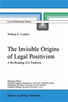 W E Conklin, W. E. Conklin, W.E. Conklin, William E. Conklin - The Invisible Origins of Legal Positivism