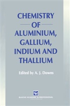 A. J. Downs, A.J. Downs, J Downs, A J Downs - Chemistry of Aluminium, Gallium, Indium and Thallium