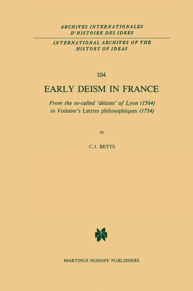 C J Betts, C. J. Betts, C.J. Betts - Early Deism in France From the so-called 'déistes' of Lyon (1564) to Voltaire's 'Lettres philosophiques' (1734)
