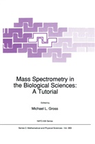 M. L Gross, M. L. Gross, M.L Gross, Michael L. Gross, L Gross, M L Gross - Mass Spectrometry in the Biological Sciences: A Tutorial