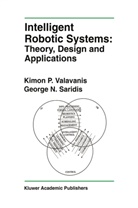 George N Saridis, George N. Saridis, Kimon Valavanis, Kimon P Valavanis, Kimon P. Valavanis - Intelligent Robotic Systems: Theory, Design and Applications