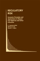 A Lawrenc Kolbe, A Lawrence Kolbe, A. Lawrence Kolbe, Stewart C Myers, Stewart C. Myers, William Tye... - Regulatory Risk: Economic Principles and Applications to Natural Gas Pipelines and Other Industries