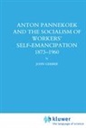 John P Gerber, John P. Gerber - Anton Pannekoek and the Socialism of Workers' Self Emancipation, 1873-1960