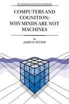 J H Fetzer, J. H. Fetzer, J.H. Fetzer, James H. Fetzer - Computers and Cognition: Why Minds are not Machines