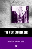 Michel de Certeau, Ward, G Ward, Graham Ward, Graham (University of Manchester) Ward, Peter Ed. Ward... - Certeau Reader