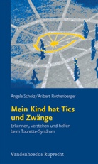 Ariber Rothenberger, Aribert Rothenberger, Angela Scholz - Mein Kind hat Tics und Zwänge