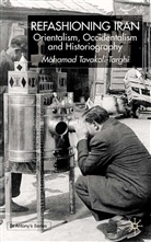 TAVAKOLI TARGHI MOHAMAD, M Tavakoli-Targhi, M. Tavakoli-Targhi, Mohamad Tavakoli-Targhi, S. Tavakoli-Targhi - Refashioning Iran