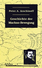 Peter A Arschinoff, Peter A. Arschinoff - Geschichte der Machno-Bewegung (1918-1921)