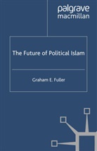 G Fuller, G. Fuller, Graham Fuller, Graham E. Fuller - The Future of Political Islam