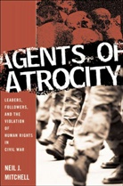 N Mitchell, N. Mitchell, Neil J. Mitchell - Agents of Atrocity