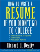 Richard H. Beatty - How to Write a Resume If You Didn''t Go to College