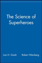 Lois H Gresh, Lois H. Gresh, Lois H. Weinberg Gresh, Lois Weinberg Gresh, Robert Weinberg - Science of Superheroes