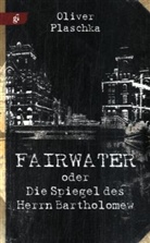 Oliver Plaschka - Fairwater oder Die Spiegel des Herrn Bartholomew