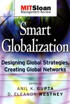Anil K Gupta, Anil K. Gupta, Eleanor Westney, Eleano D Westney, Eleanor D Westney, Anil K. Gupta... - Smart Globalization: Designing Global Stratagies, Creating, Creating