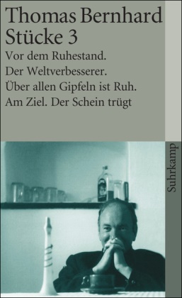 Thomas Bernhard - Stücke. Tl.3 - Vor dem Ruhestand; Der Weltverbesserer; Über allen Gipfeln ist Ruh; Am Ziel; Der Schein trügt