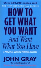 John Gray - How to Get What You Want and Want What You Have