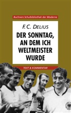 Friedrich Chr. Delius, Friedrich Christian Delius, Kar Hotz, Karl Hotz, Hans Werner Weglöhner - Delius, Der Sonntag, an dem ich Weltmeister wurde