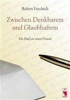 Robert Friedrich - Zwischen Denkbarem und Glaubhaftem