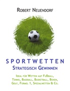 Robert Neuendorf - Sportwetten strategisch gewinnen - Ideal für Wetten auf Fußball, Tennis, Baseball, Basketball, Boxen, Golf, Formel 1, Spezialwetten & Co