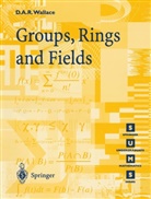 D. A. R. Wallace, David A R Wallace, David A. R. Wallace, David A.R. Wallace, David Alexander Ross Wallace - Groups, Rings and Fields