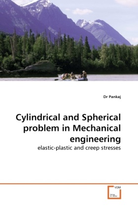 Dr Pankaj - Cylindrical and Spherical problem in Mechanical engineering - elastic-plastic and creep stresses