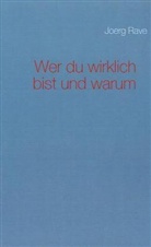Joerg Rave - Wer du wirklich bist und warum