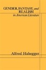 Alfred Habegger - Gender, Fantasy, and Realism in American Literature