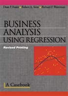 Dean Foster, Dean P Foster, Dean P. Foster, Robert Stine, Robert A Stine, Robert A. Stine... - Business Analysis Using Regression