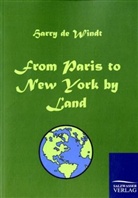 Harry de Windt, Harry De Windt - From Paris to New York by Land