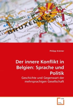 Philipp Krämer - Der innere Konflikt in Belgien: Sprache und Politik Geschichte und Gegenwart der mehrsprachigen Gesellschaft