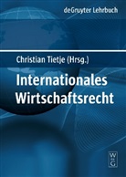 Horst-Pete Götting, Urs Peter Gruber u a, Christia Tietje, Christian Tietje - Internationales Wirtschaftsrecht