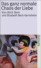 Ulric Beck, Ulrich Beck, Elisabeth Beck-Gernsheim - Das ganz normale Chaos der Liebe