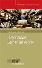 Thomas Lange, Thomas Lux, Ulrich Mayer, Hans-Jürgen Pandel, Gerhard Schneider, Bernd Schönemann - Historisches Lernen im Archiv