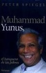 Peter Spiegel - Muhammada Yunus : el banquero de los pobres