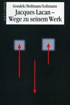 Hans Gondek, Hans D Gondek, Roger Hofmann, Hans-Dieter Gondek, Roger Hofmann, Hans M Lohmann... - Jacques Lacan, Wege zu seinem Werk