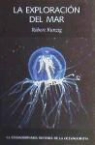 Robert Kunzig - La exploración del mar : la extraordinaria historia de la oceanografía