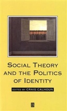 C Calhoun, Craig Calhoun, Craig (New York University) Calhoun, Craig Calhoun, Craig (New York University) Calhoun - Social Theory and the Politics of Identity
