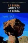 André Paul - La Biblia antes de la Biblia : la gran revelación de los manuscritos del Mar Muerto