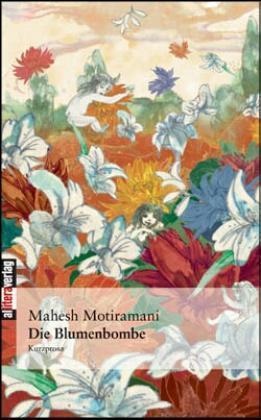 Mahesh Motiramani - Die Blumenbombe Kurzprosa