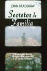 John Bradshaw - Secretos de familia : el camino hacia la autoaceptación y el reencuentro